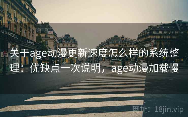 关于age动漫更新速度怎么样的系统整理:优缺点一次说明,age动漫加载慢 关于age动漫更新速度怎么样的系统整理:优缺点一次说明,age动漫加载慢